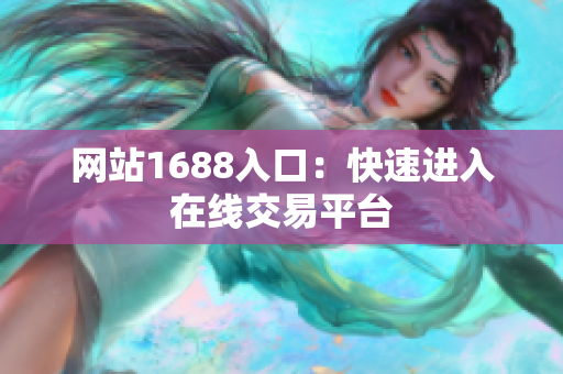 网站1688入口：快速进入在线交易平台