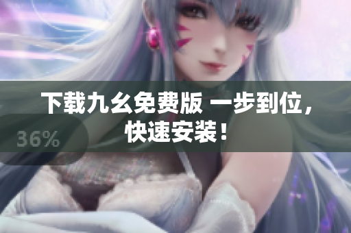 下载九幺免费版 一步到位，快速安装！