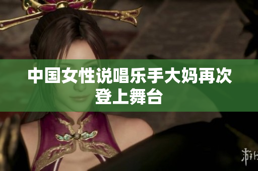 中国女性说唱乐手大妈再次登上舞台
