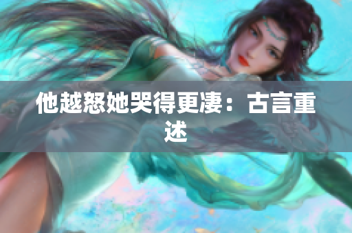他越怒她哭得更凄：古言重述