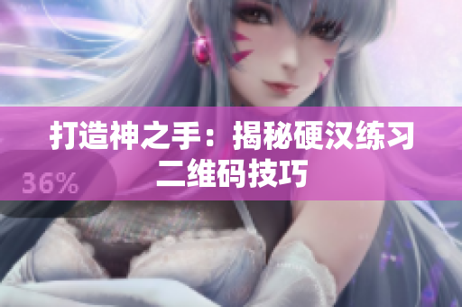 打造神之手：揭秘硬汉练习二维码技巧