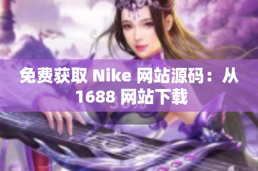 免费获取 Nike 网站源码：从 1688 网站下载