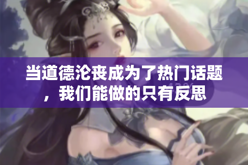 当道德沦丧成为了热门话题，我们能做的只有反思