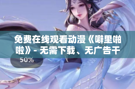 免费在线观看动漫《噼里啪啦》- 无需下载、无广告干扰、高清画质