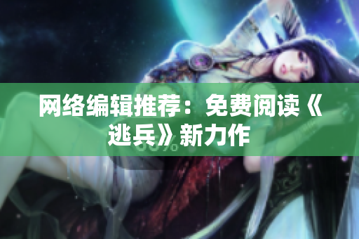 网络编辑推荐：免费阅读《逃兵》新力作