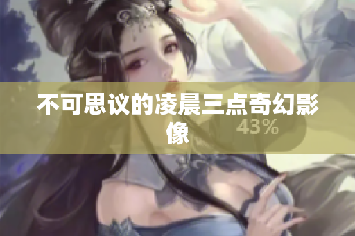 不可思议的凌晨三点奇幻影像