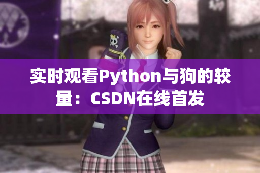 实时观看Python与狗的较量：CSDN在线首发