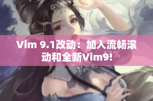 Vim 9.1改动：加入流畅滚动和全新Vim9!