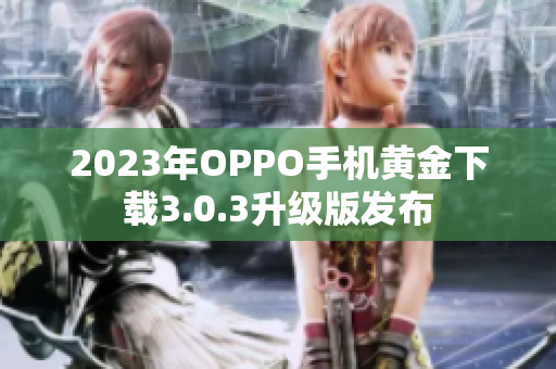2023年OPPO手机黄金下载3.0.3升级版发布