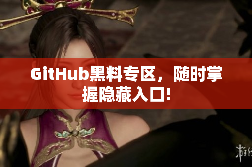 GitHub黑料专区，随时掌握隐藏入口!