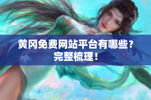 黄冈免费网站平台有哪些？完整梳理！
