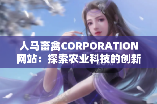 人马畜禽CORPORATION网站：探索农业科技的创新之路