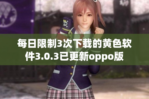 每日限制3次下载的黄色软件3.0.3已更新oppo版