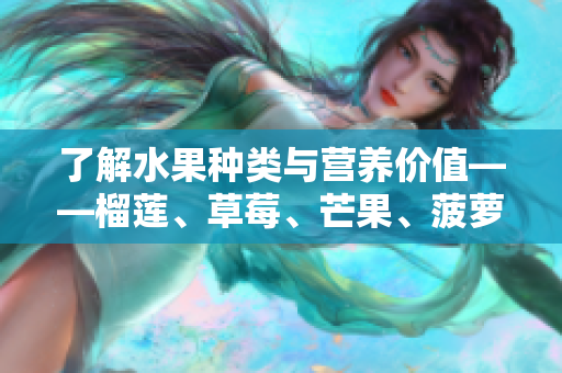 了解水果种类与营养价值——榴莲、草莓、芒果、菠萝、香蕉