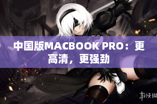 中国版MACBOOK PRO：更高清，更强劲
