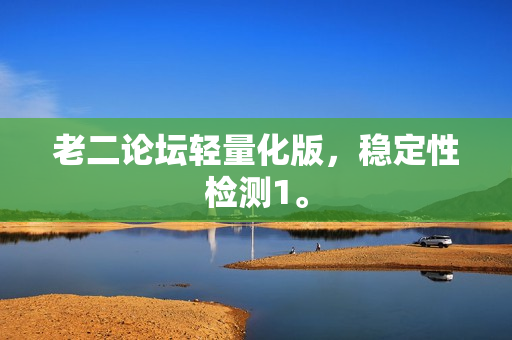 老二论坛轻量化版，稳定性检测1。