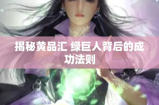 揭秘黄品汇 绿巨人背后的成功法则