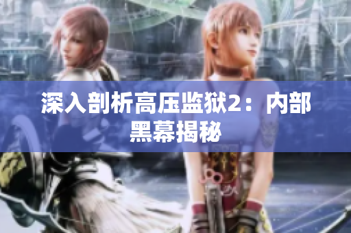 深入剖析高压监狱2：内部黑幕揭秘