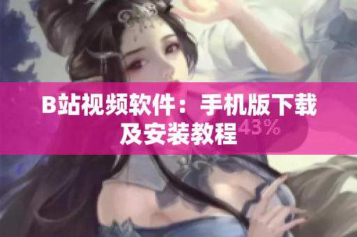 B站视频软件：手机版下载及安装教程