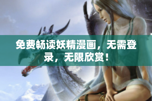免费畅读妖精漫画，无需登录，无限欣赏！