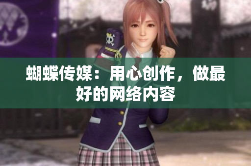 蝴蝶传媒：用心创作，做最好的网络内容