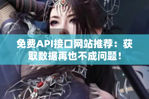 免费API接口网站推荐：获取数据再也不成问题！
