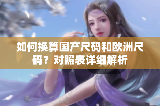 如何换算国产尺码和欧洲尺码？对照表详细解析