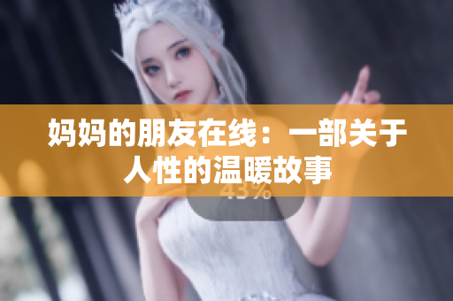 妈妈的朋友在线：一部关于人性的温暖故事