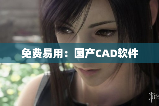 免费易用：国产CAD软件