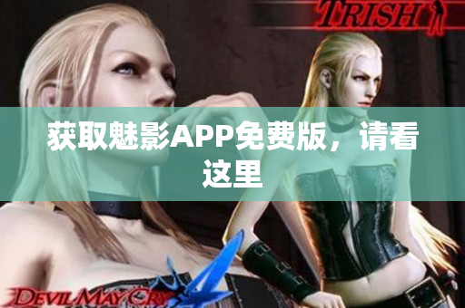 获取魅影APP免费版，请看这里