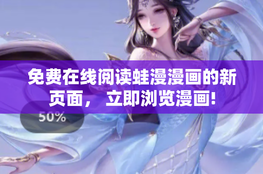 免费在线阅读蛙漫漫画的新页面， 立即浏览漫画!