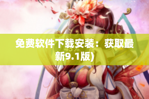 免费软件下载安装：获取最新9.1版)