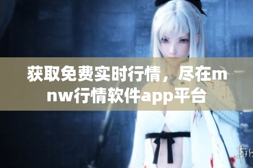 获取免费实时行情，尽在mnw行情软件app平台