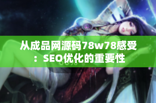 从成品网源码78w78感受：SEO优化的重要性
