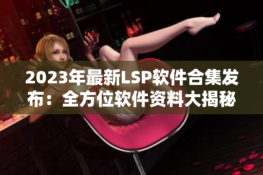 2023年最新LSP软件合集发布：全方位软件资料大揭秘！