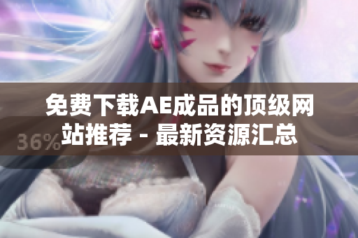 免费下载AE成品的顶级网站推荐 - 最新资源汇总