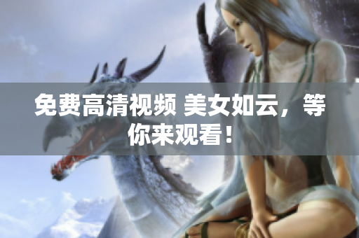 免费高清视频 美女如云，等你来观看！