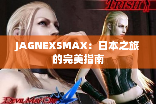 JAGNEXSMAX：日本之旅的完美指南