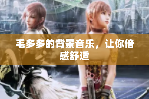 毛多多的背景音乐，让你倍感舒适