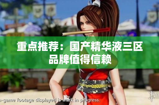 重点推荐：国产精华液三区品牌值得信赖