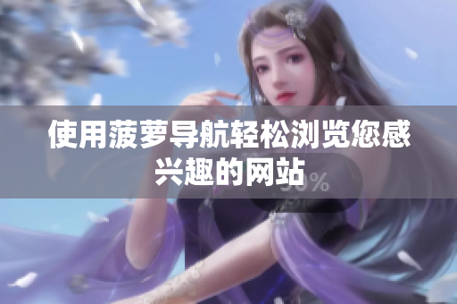 使用菠萝导航轻松浏览您感兴趣的网站