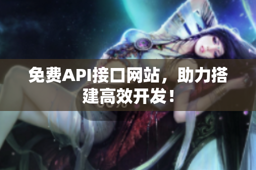 免费API接口网站，助力搭建高效开发！