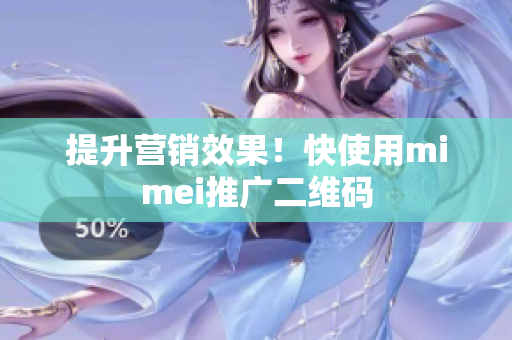 提升营销效果！快使用mimei推广二维码