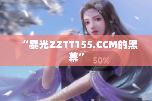 “暴光ZZTT155.CCM的黑幕”