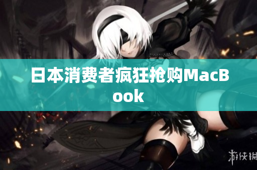 日本消费者疯狂抢购MacBook