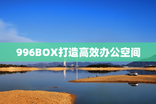 996BOX打造高效办公空间