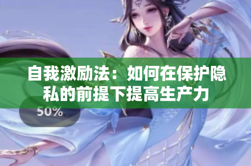 自我激励法：如何在保护隐私的前提下提高生产力
