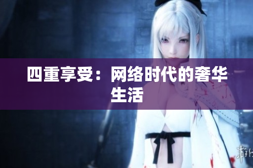四重享受：网络时代的奢华生活