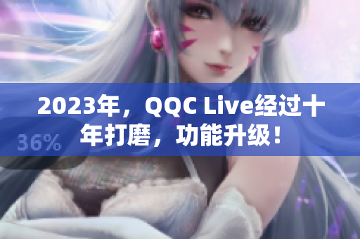 2023年，QQC Live经过十年打磨，功能升级！