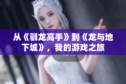 从《驯龙高手》到《龙与地下城》，我的游戏之旅